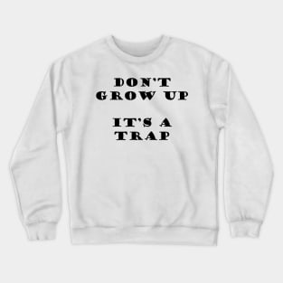 DONT GROW UP IS A TRAP - MINIMALIST Crewneck Sweatshirt